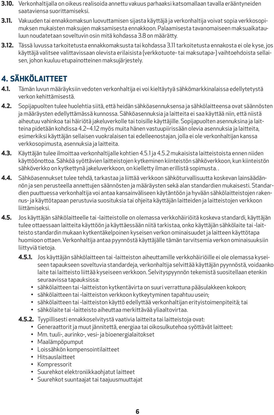 Palaamisesta tavanomaiseen maksuaikatauluun noudatetaan soveltuvin osin mitä kohdassa 3.8 on määrätty. 3.12. Tässä luvussa tarkoitetusta ennakkomaksusta tai kohdassa 3.