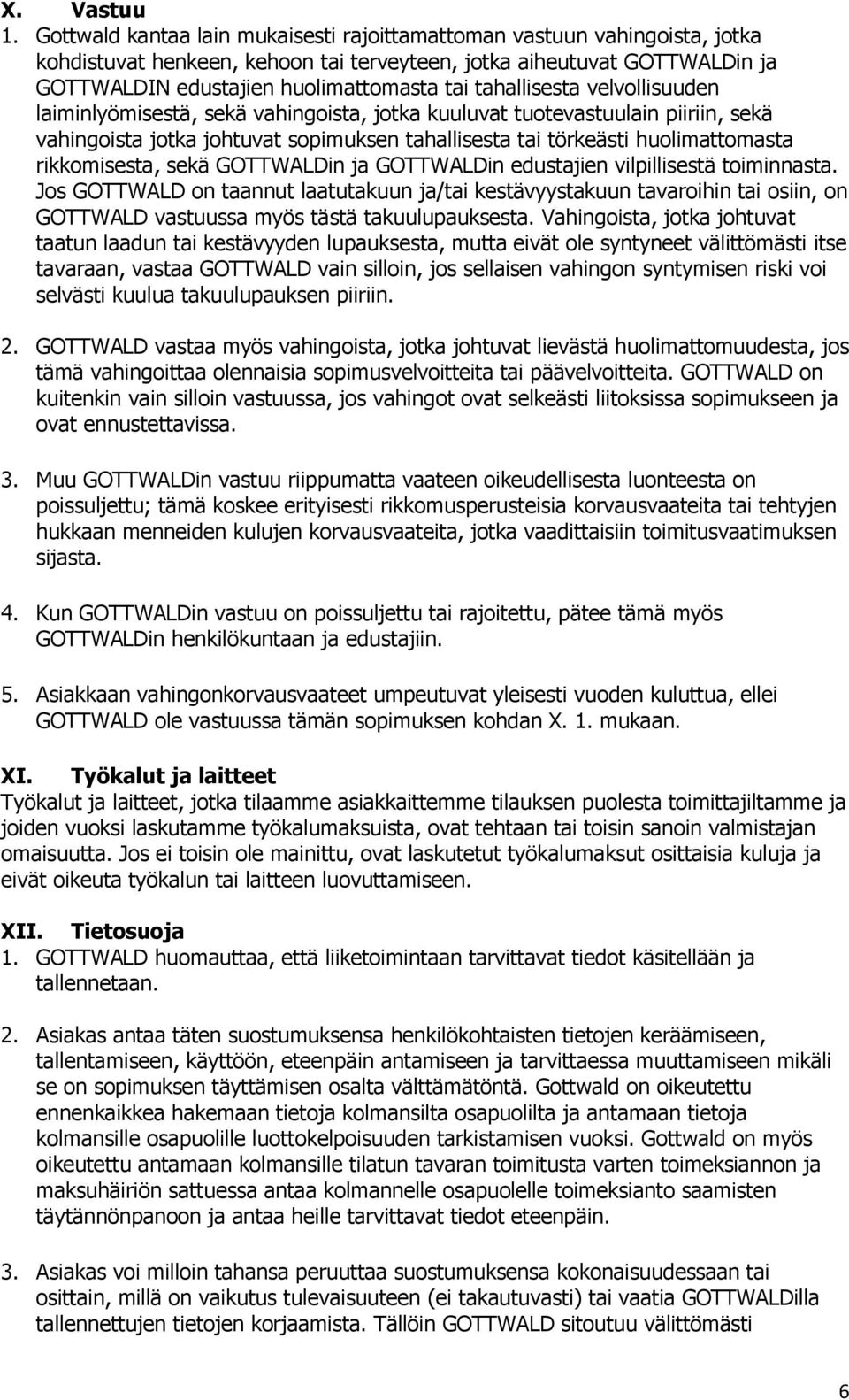 tahallisesta velvollisuuden laiminlyömisestä, sekä vahingoista, jotka kuuluvat tuotevastuulain piiriin, sekä vahingoista jotka johtuvat sopimuksen tahallisesta tai törkeästi huolimattomasta