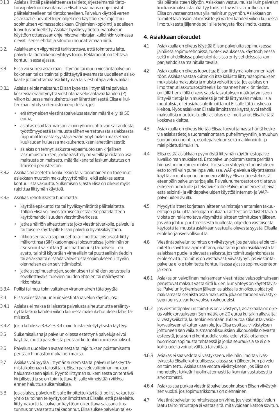 Asiakas hyväksyy tietoturvapalvelun käyttöön ottaessaan ohjelmistovalmistajan kulloinkin voimassa olevat lisenssiehdot ja sitoutuu noudattamaan niitä. 3.2.