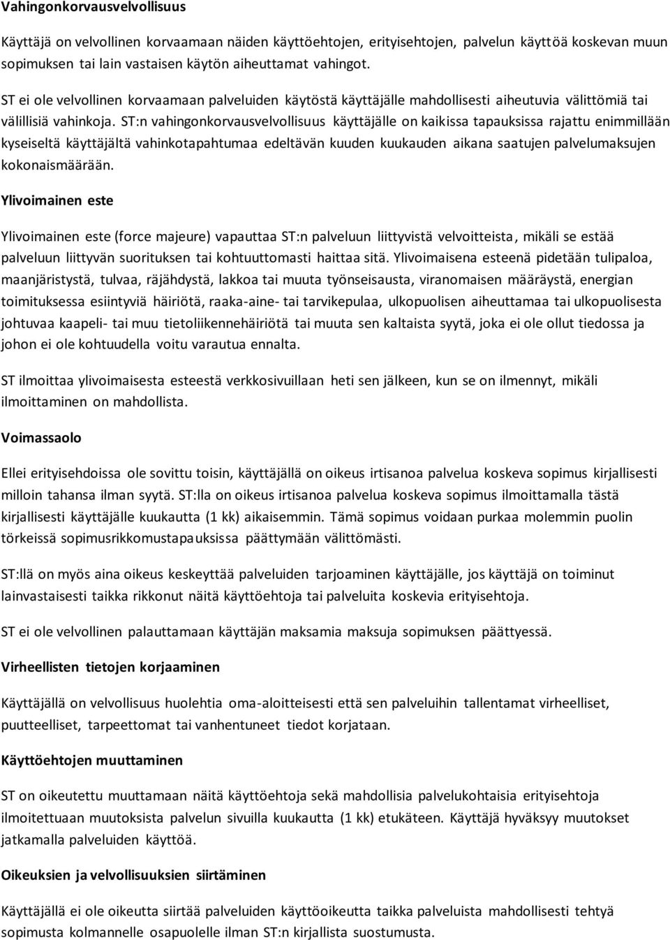 ST:n vahingonkorvausvelvollisuus käyttäjälle on kaikissa tapauksissa rajattu enimmillään kyseiseltä käyttäjältä vahinkotapahtumaa edeltävän kuuden kuukauden aikana saatujen palvelumaksujen