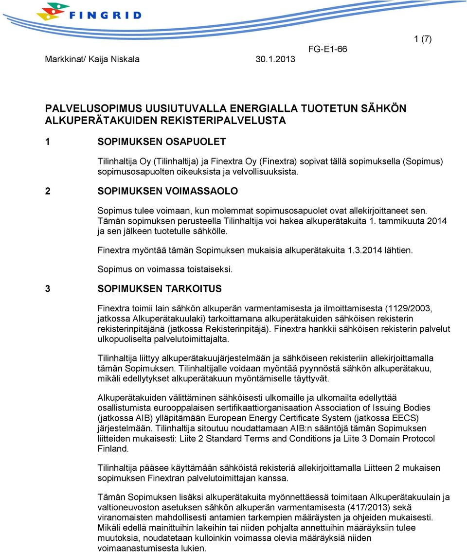 Tämän sopimuksen perusteella Tilinhaltija voi hakea alkuperätakuita 1. tammikuuta 2014 ja sen jälkeen tuotetulle sähkölle. Finextra myöntää tämän Sopimuksen mukaisia alkuperätakuita 1.3.2014 lähtien.