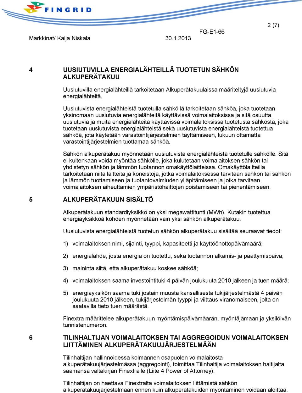 energialähteitä käyttävissä voimalaitoksissa tuotetusta sähköstä, joka tuotetaan uusiutuvista energialähteistä sekä uusiutuvista energialähteistä tuotettua sähköä, jota käytetään