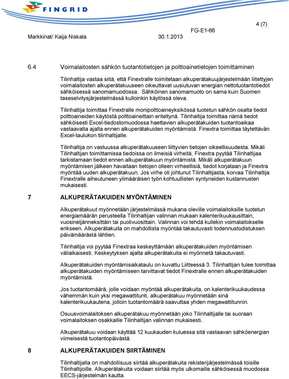 alkuperätakuuseen oikeuttavat uusiutuvan energian nettotuotantotiedot sähköisessä sanomamuodossa. Sähköinen sanomamuoto on sama kuin Suomen taseselvitysjärjestelmässä kulloinkin käytössä oleva.