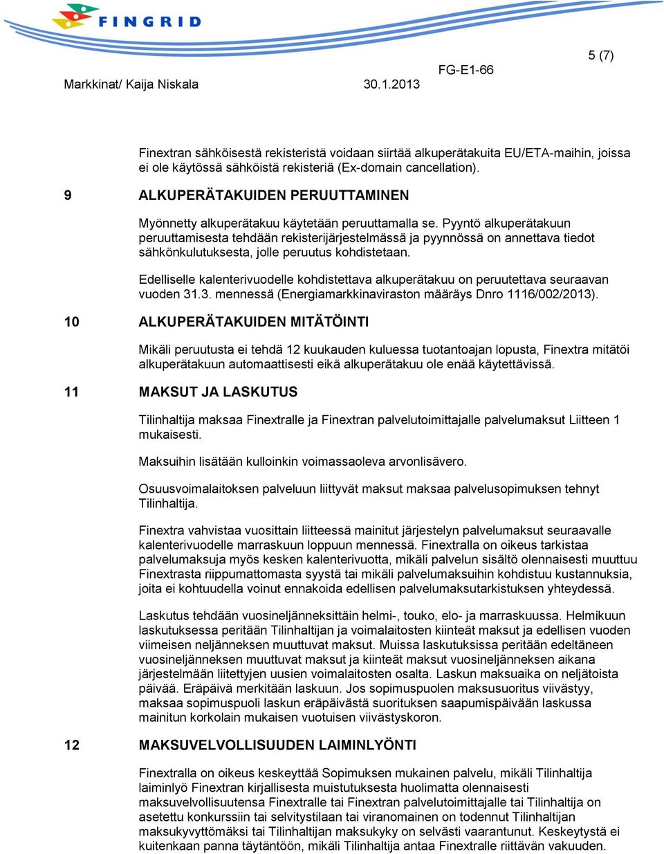 Pyyntö alkuperätakuun peruuttamisesta tehdään rekisterijärjestelmässä ja pyynnössä on annettava tiedot sähkönkulutuksesta, jolle peruutus kohdistetaan.