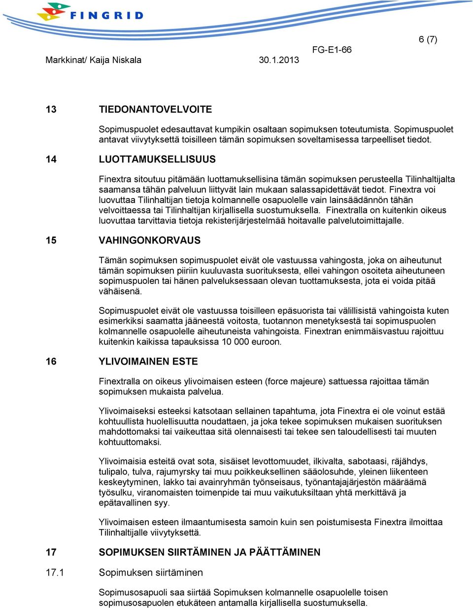 Finextra voi luovuttaa Tilinhaltijan tietoja kolmannelle osapuolelle vain lainsäädännön tähän velvoittaessa tai Tilinhaltijan kirjallisella suostumuksella.