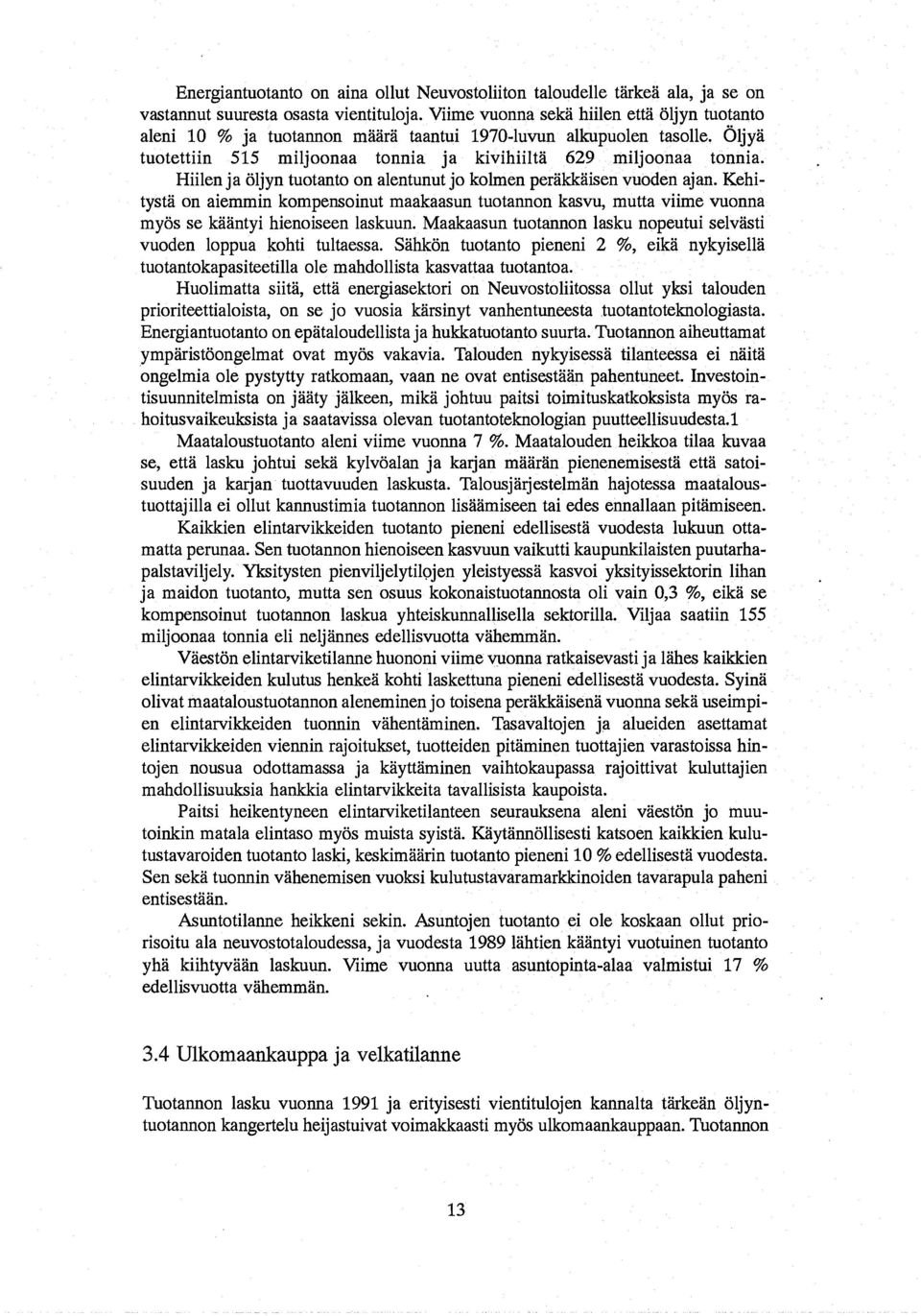 Hiilen ja Oljyn tuotantoon alentunut jo kolmen perakkaisen vuoden ajan. Kehitysta on aiemmin kompensoinut maakaasun tuotannon kasvu, mutta viime vuonna myos se kaantyi hienoiseen laskuun.