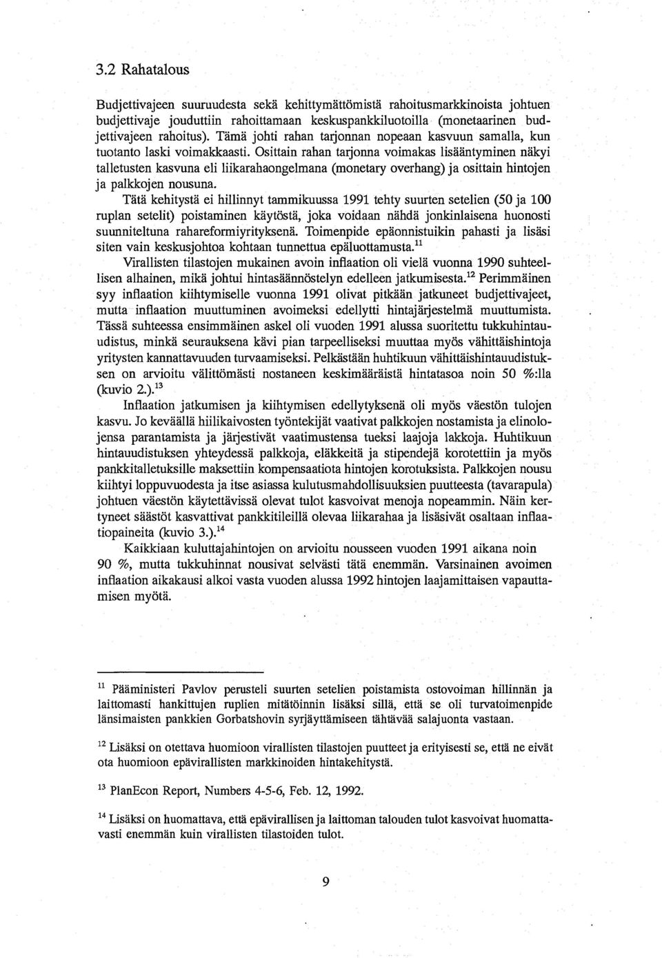 Osittain rahan tarjonna voimakas lisaantyminen nakyi talletusten kasvuna eli liikarahaongelmana (monetary overhang) ja osittain hintojen ja palkkojen nousuna.