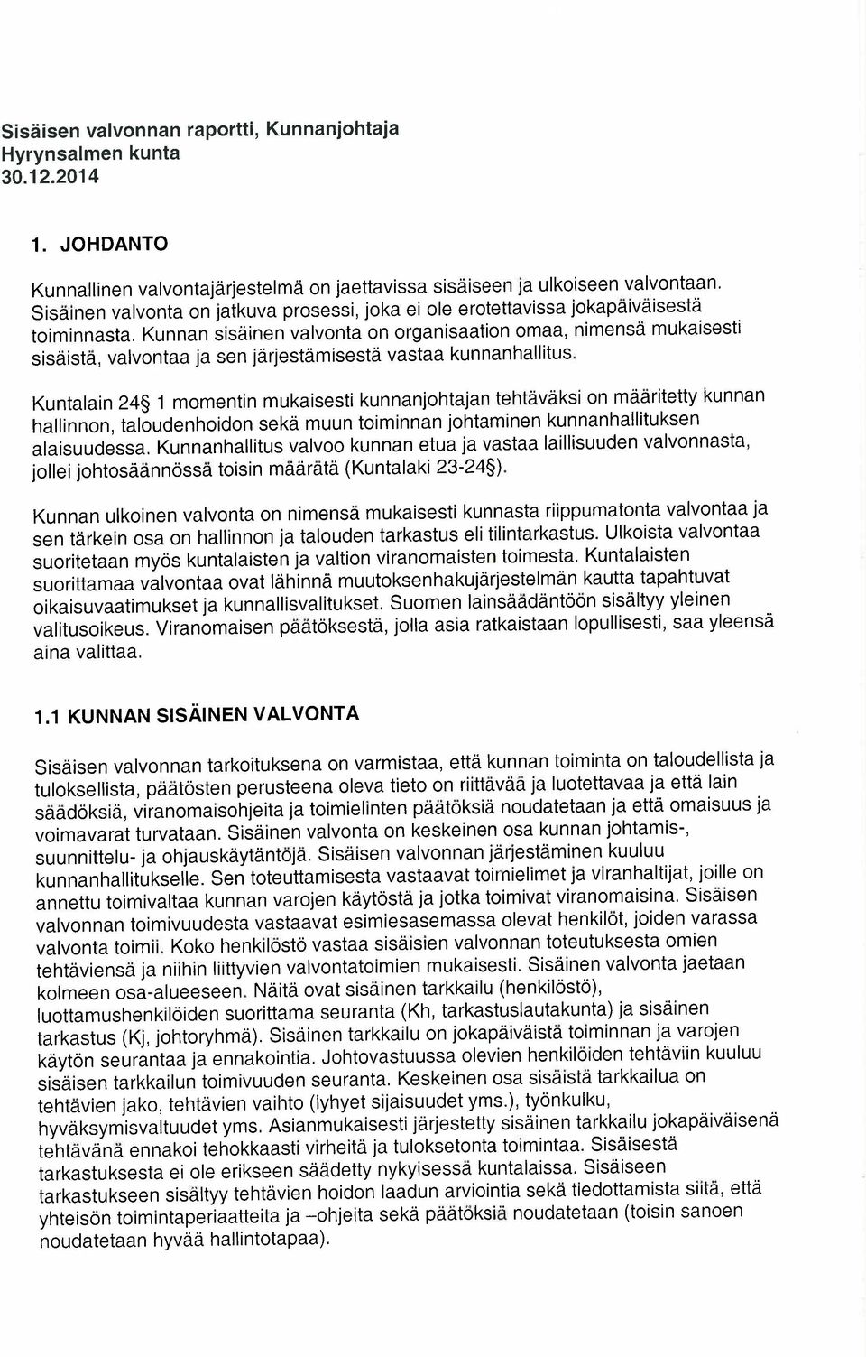 Kunnan sisäinen valvonta on organisaation omaa, nimensä mukaisesti sisäistä, valvontaa ja sen järjestämisestä vastaa kunnanhallitus.