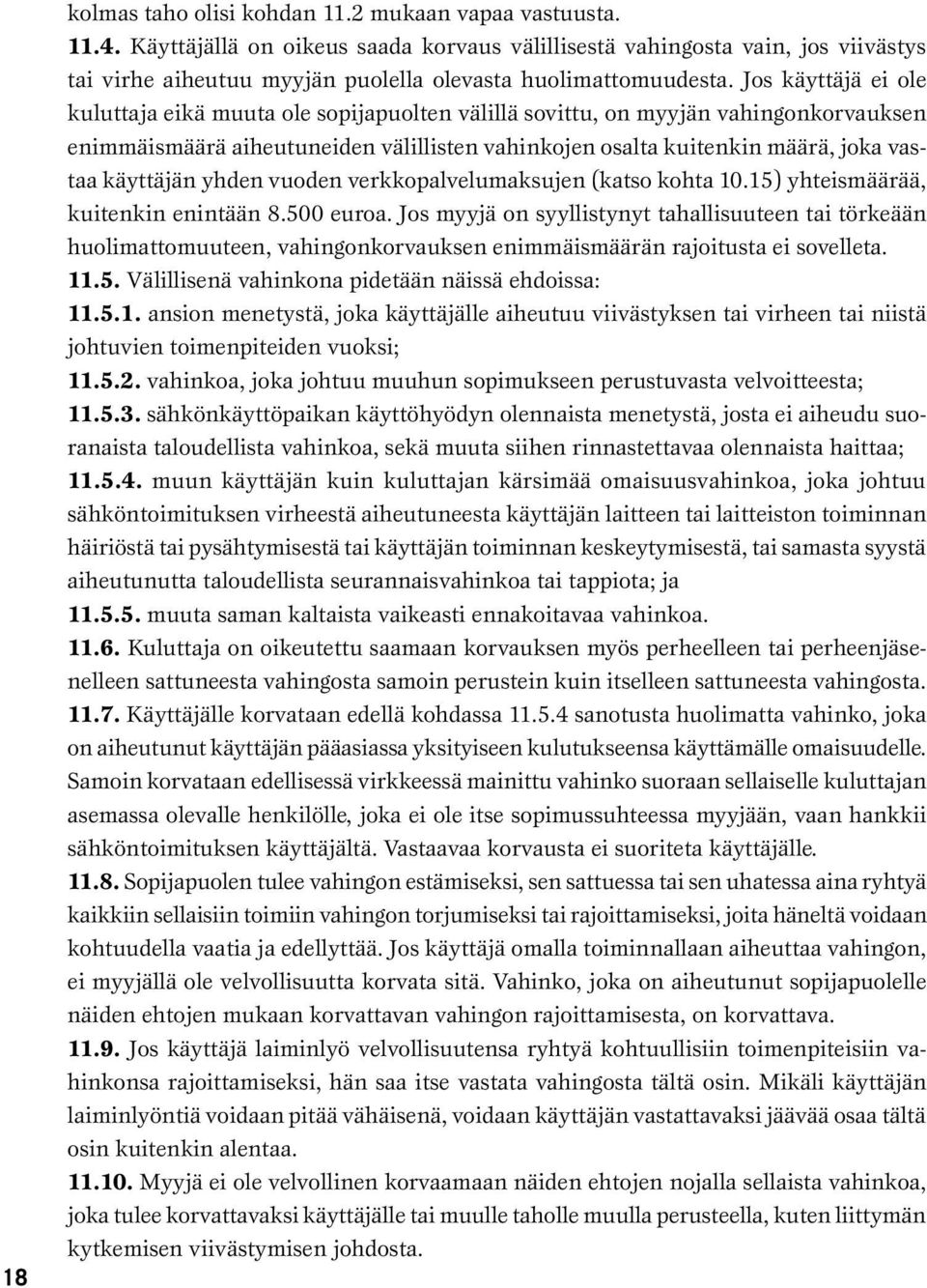 Jos käyttäjä ei ole kuluttaja eikä muuta ole sopijapuolten välillä sovittu, on myyjän vahingonkorvauksen enimmäismäärä aiheutuneiden välillisten vahinkojen osalta kuitenkin määrä, joka vastaa