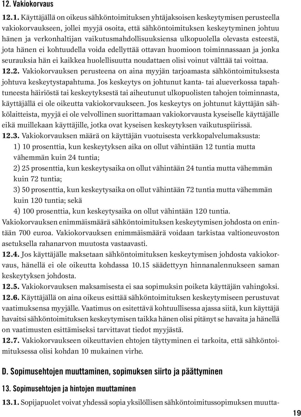 noudattaen olisi voinut välttää tai voittaa. 12.2. Vakiokorvauksen perusteena on aina myyjän tarjoamasta sähköntoimituksesta johtuva keskeytystapahtuma.