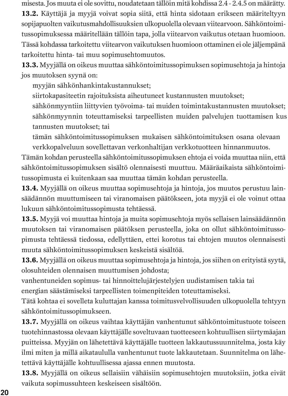 Tässä kohdassa tarkoitettu viitearvon vaikutuksen huomioon ottaminen ei ole jäljempänä tarkoitettu hinta- tai muu sopimusehtomuutos. 13.