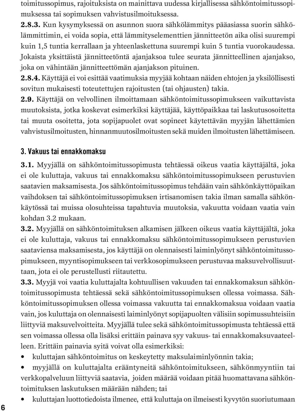 yhteenlaskettuna suurempi kuin 5 tuntia vuorokaudessa. Jokaista yksittäistä jännitteetöntä ajanjaksoa tulee seurata jännitteellinen ajanjakso, joka on vähintään jännitteettömän ajanjakson pituinen. 2.