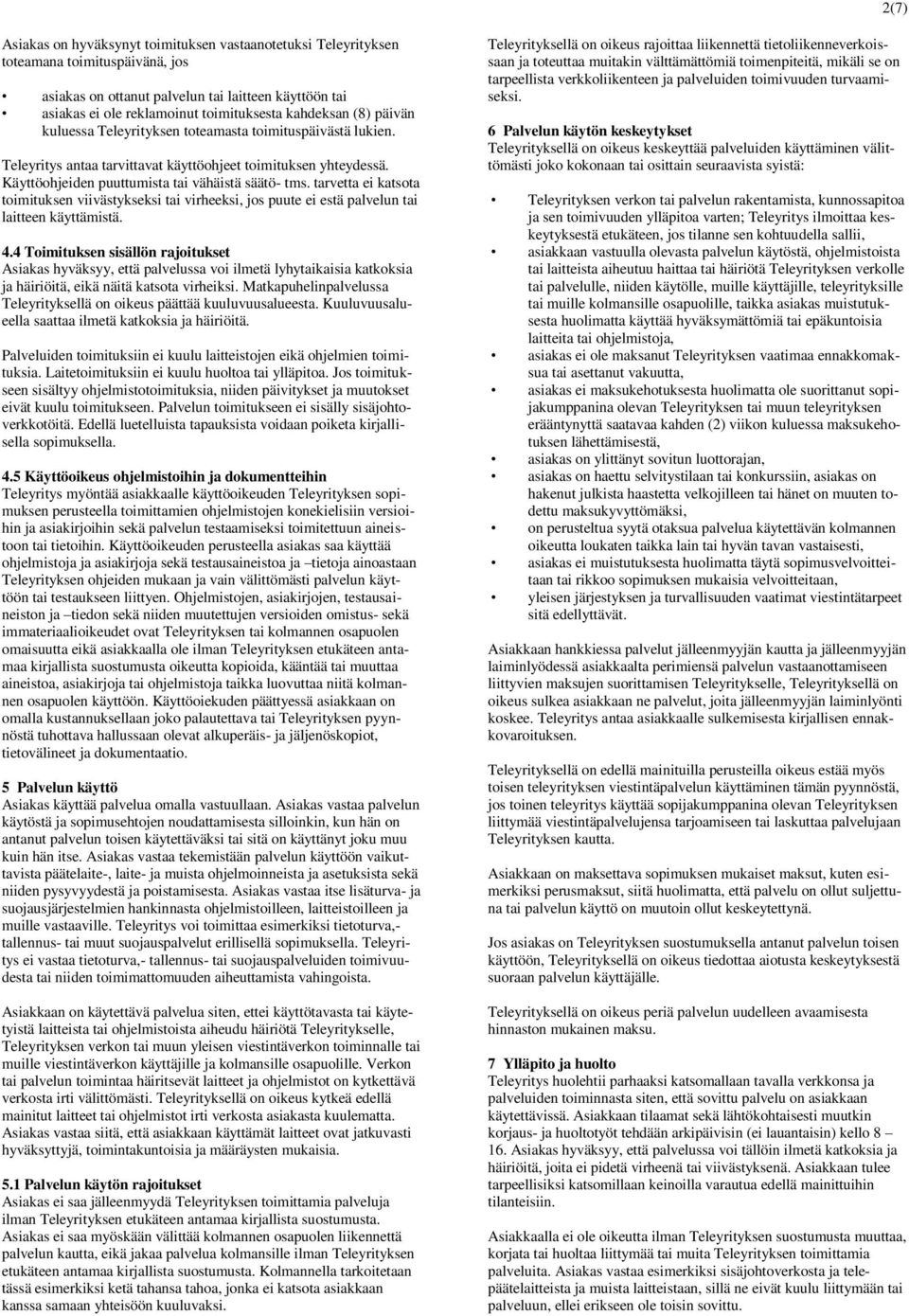 tarvetta ei katsota toimituksen viivästykseksi tai virheeksi, jos puute ei estä palvelun tai laitteen käyttämistä. 4.