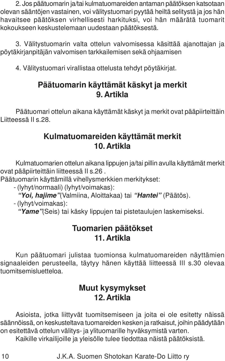 Välitystuomarin valta ottelun valvomisessa käsittää ajanottajan ja pöytäkirjanpitäjän valvomisen tarkkailemisen sekä ohjaamisen 4. Välitystuomari virallistaa ottelusta tehdyt pöytäkirjat.