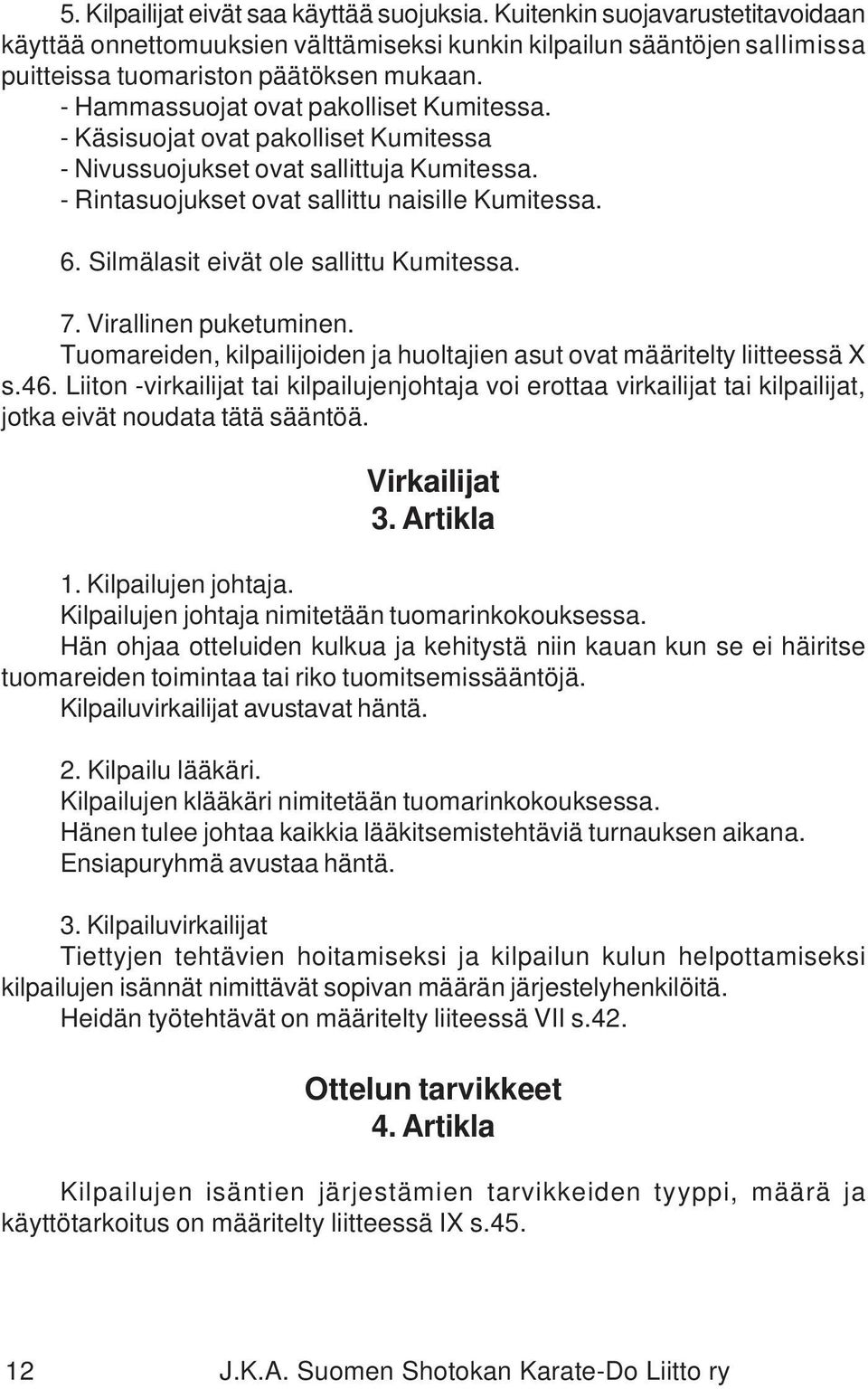 Silmälasit eivät ole sallittu Kumitessa. 7. Virallinen puketuminen. Tuomareiden, kilpailijoiden ja huoltajien asut ovat määritelty liitteessä X s.46.