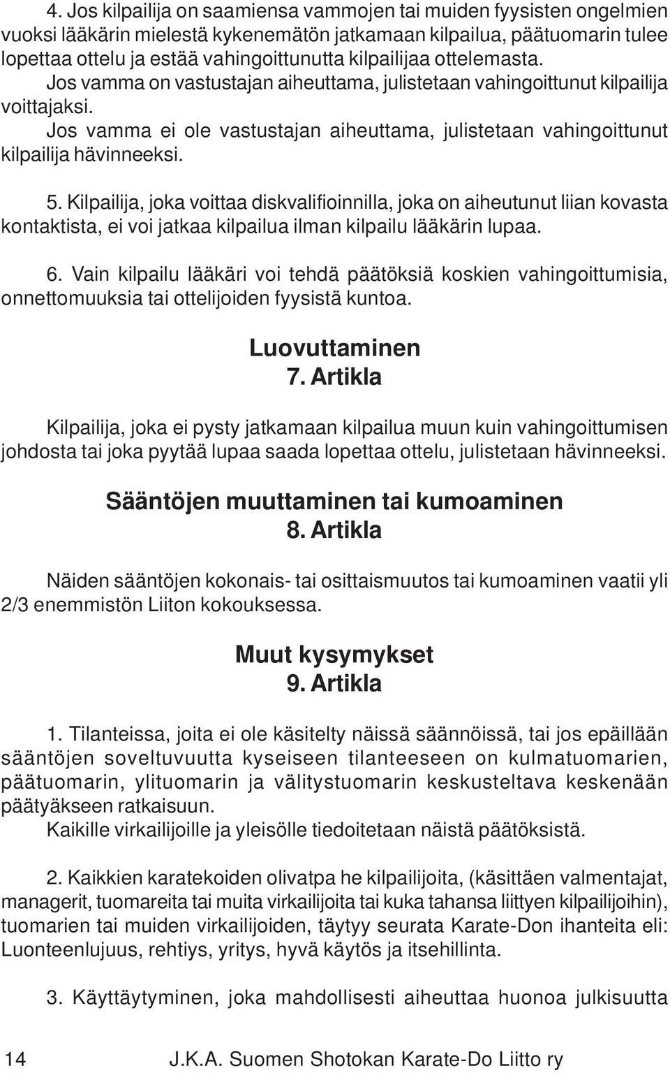 Jos vamma ei ole vastustajan aiheuttama, julistetaan vahingoittunut kilpailija hävinneeksi. 5.