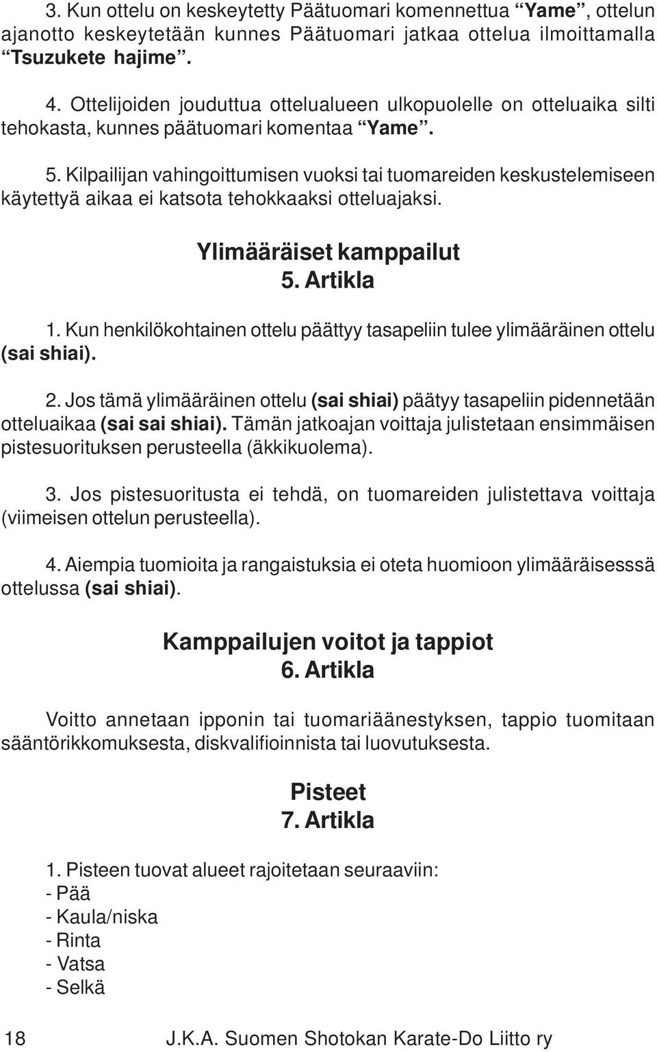 Kilpailijan vahingoittumisen vuoksi tai tuomareiden keskustelemiseen käytettyä aikaa ei katsota tehokkaaksi otteluajaksi. Ylimääräiset kamppailut 5. Artikla 1.