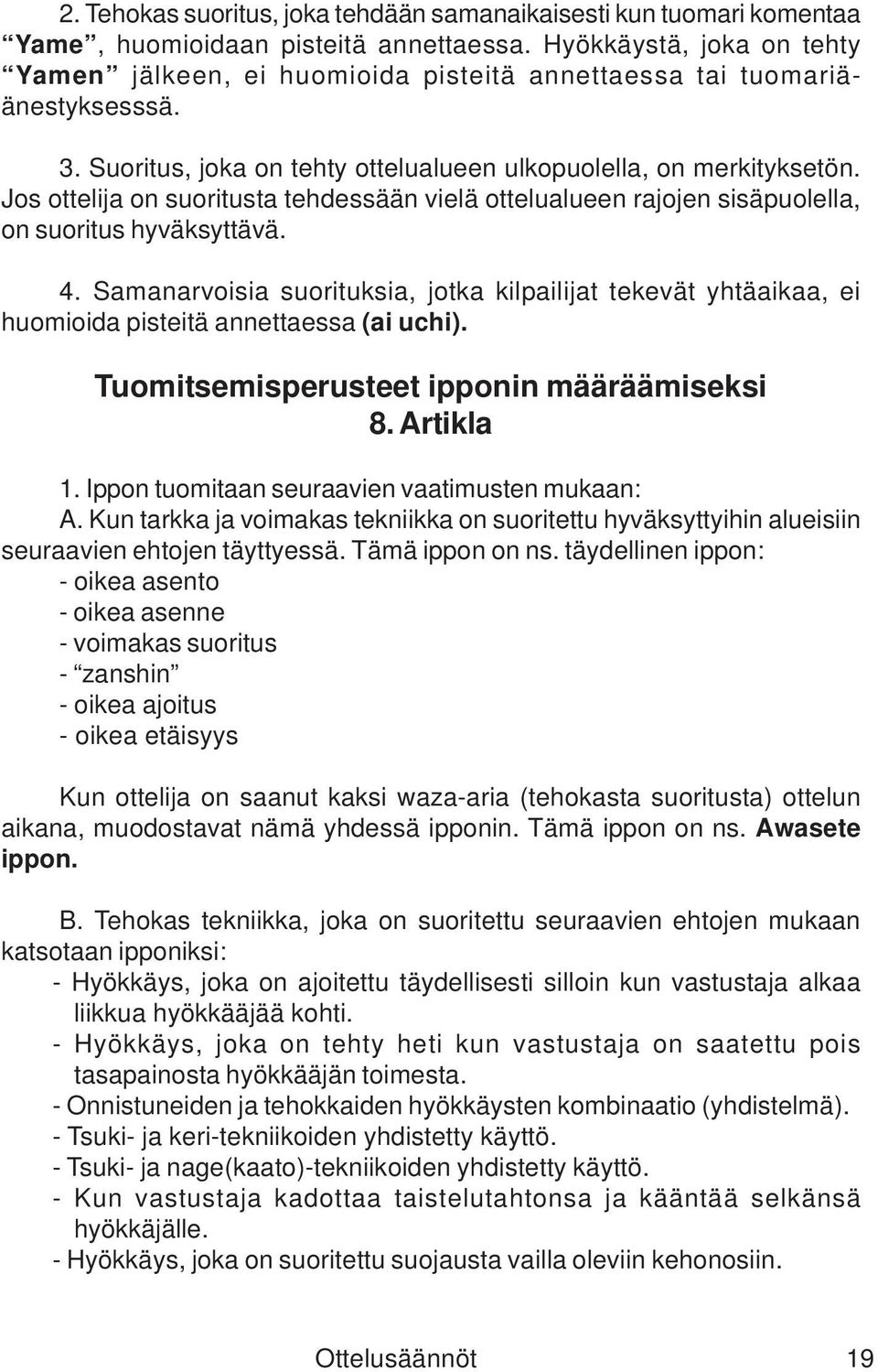 Jos ottelija on suoritusta tehdessään vielä ottelualueen rajojen sisäpuolella, on suoritus hyväksyttävä. 4.