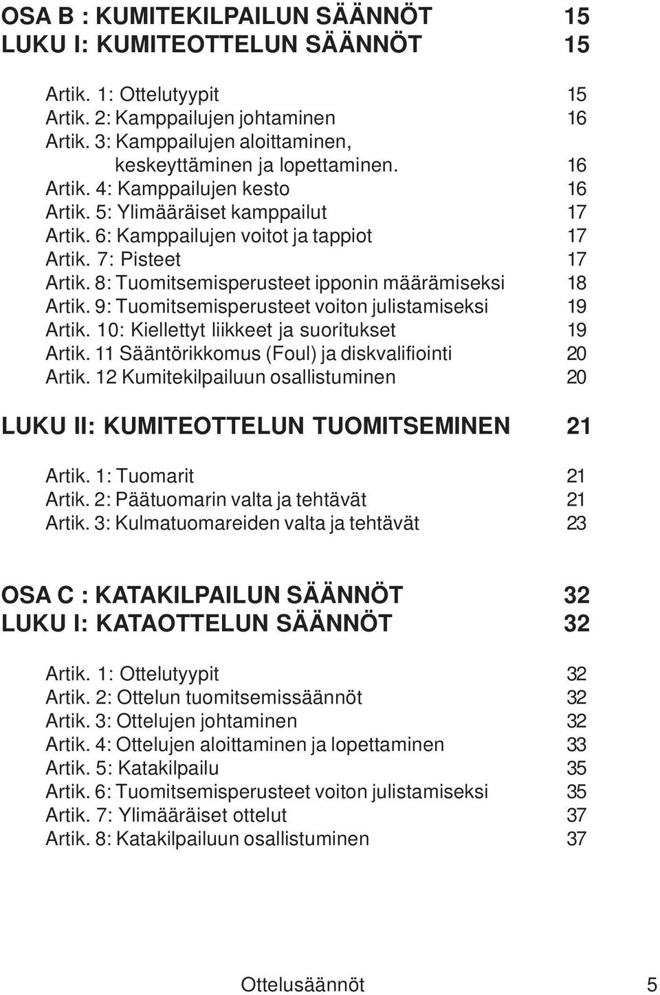 9: Tuomitsemisperusteet voiton julistamiseksi 19 Artik. 10: Kiellettyt liikkeet ja suoritukset 19 Artik. 11 Sääntörikkomus (Foul) ja diskvalifiointi 20 Artik.