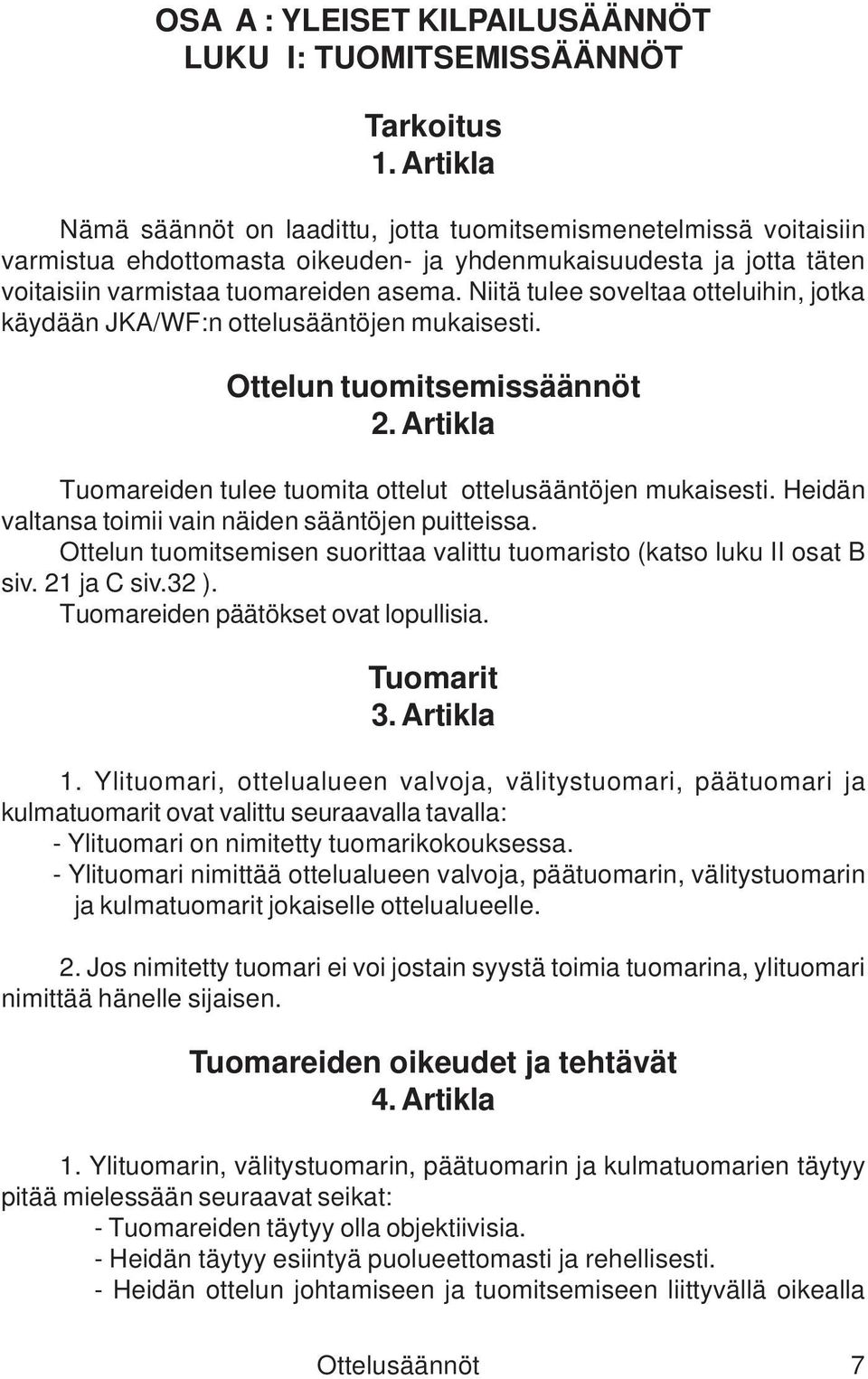 Niitä tulee soveltaa otteluihin, jotka käydään JKA/WF:n ottelusääntöjen mukaisesti. Ottelun tuomitsemissäännöt 2. Artikla Tuomareiden tulee tuomita ottelut ottelusääntöjen mukaisesti.