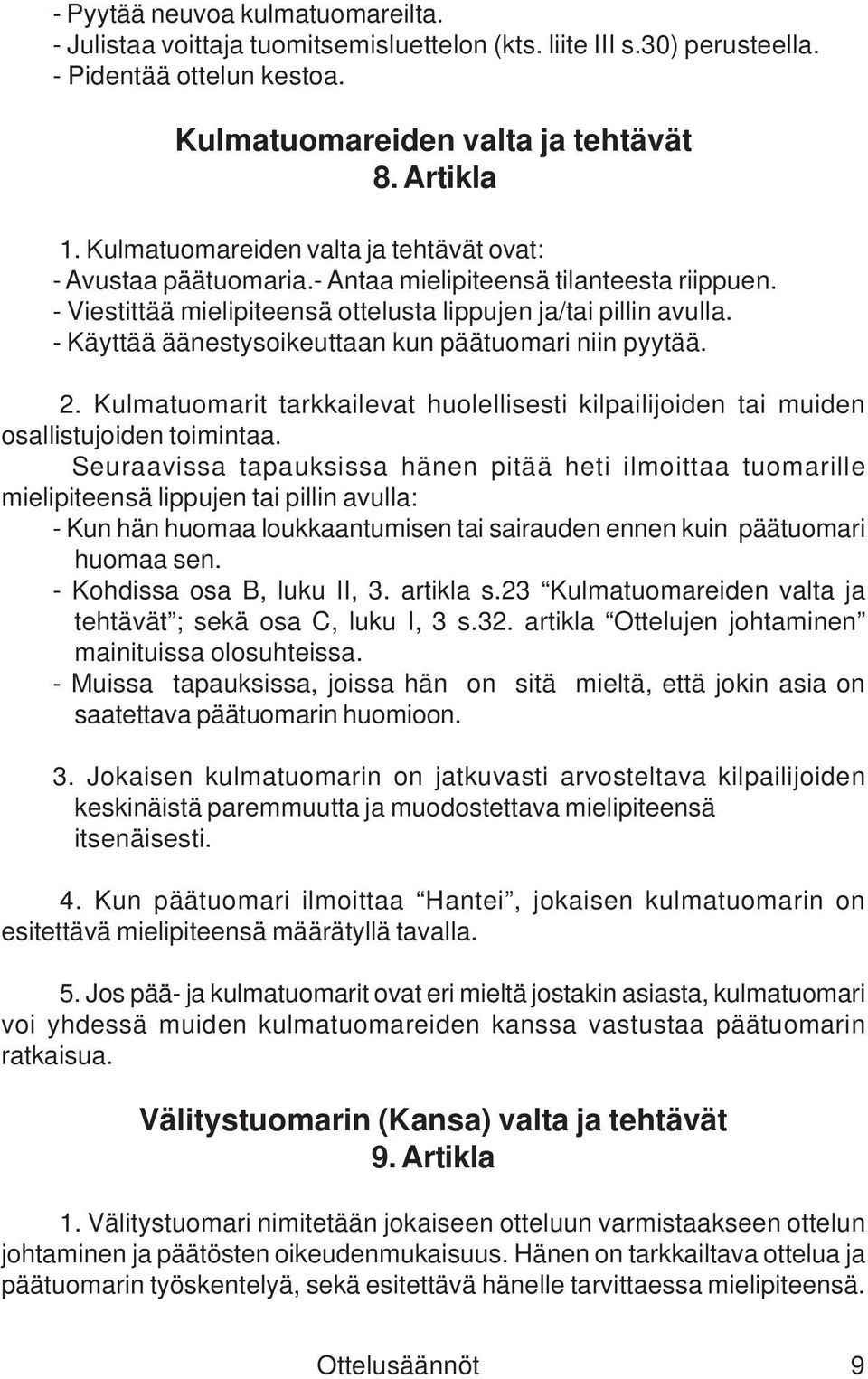 - Käyttää äänestysoikeuttaan kun päätuomari niin pyytää. 2. Kulmatuomarit tarkkailevat huolellisesti kilpailijoiden tai muiden osallistujoiden toimintaa.