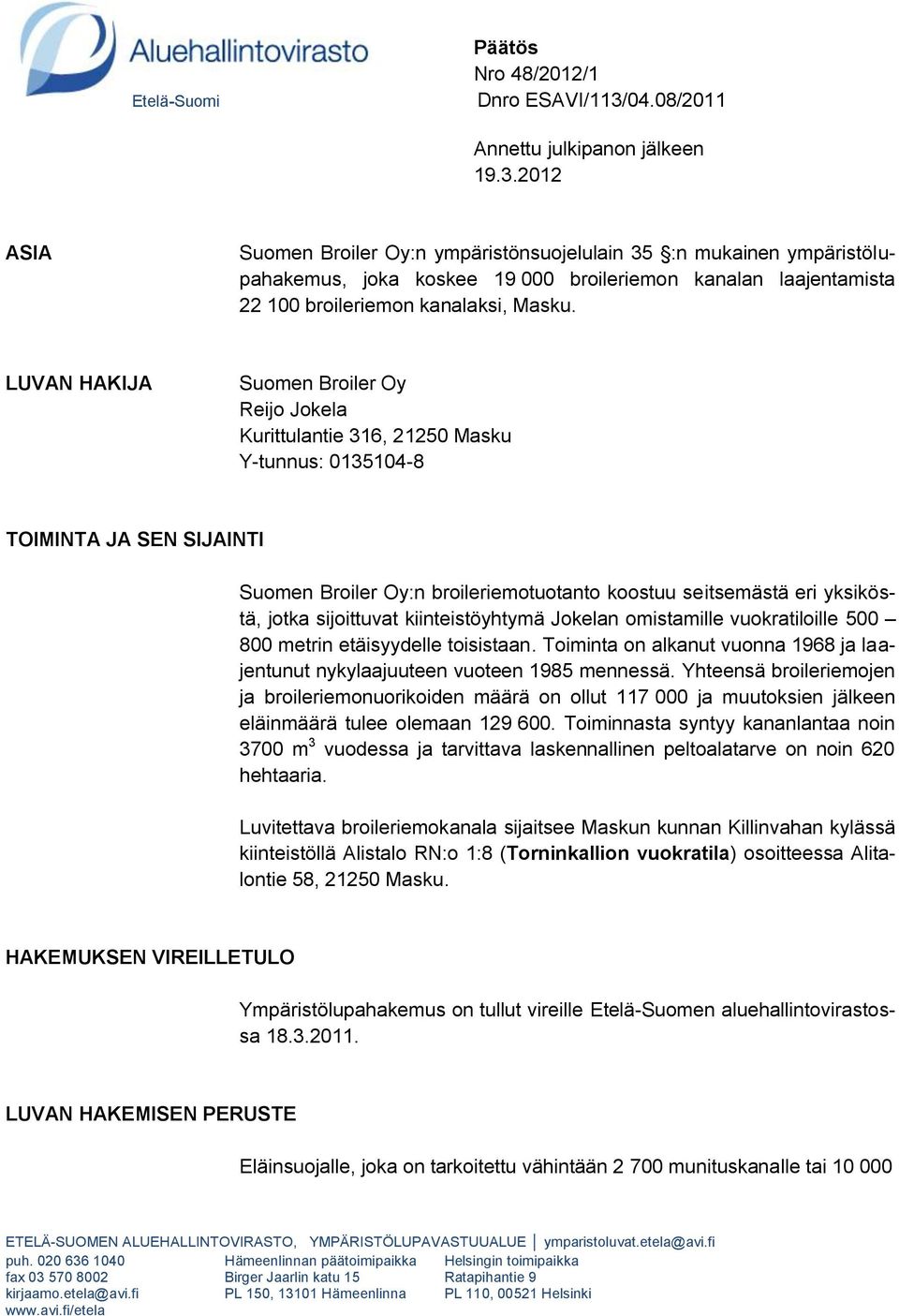 2012 ASIA Suomen Broiler Oy:n ympäristönsuojelulain 35 :n mukainen ympäristölupahakemus, joka koskee 19 000 broileriemon kanalan laajentamista 22 100 broileriemon kanalaksi, Masku.