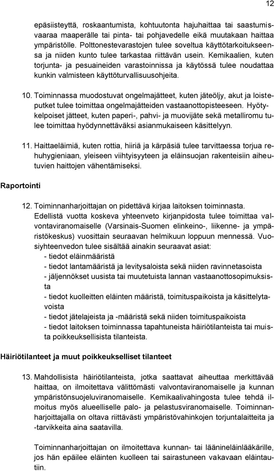 Kemikaalien, kuten torjunta- ja pesuaineiden varastoinnissa ja käytössä tulee noudattaa kunkin valmisteen käyttöturvallisuusohjeita. 10.