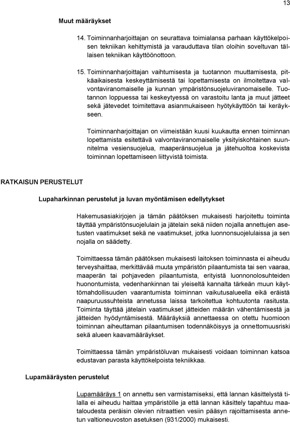 Tuotannon loppuessa tai keskeytyessä on varastoitu lanta ja muut jätteet sekä jätevedet toimitettava asianmukaiseen hyötykäyttöön tai keräykseen.