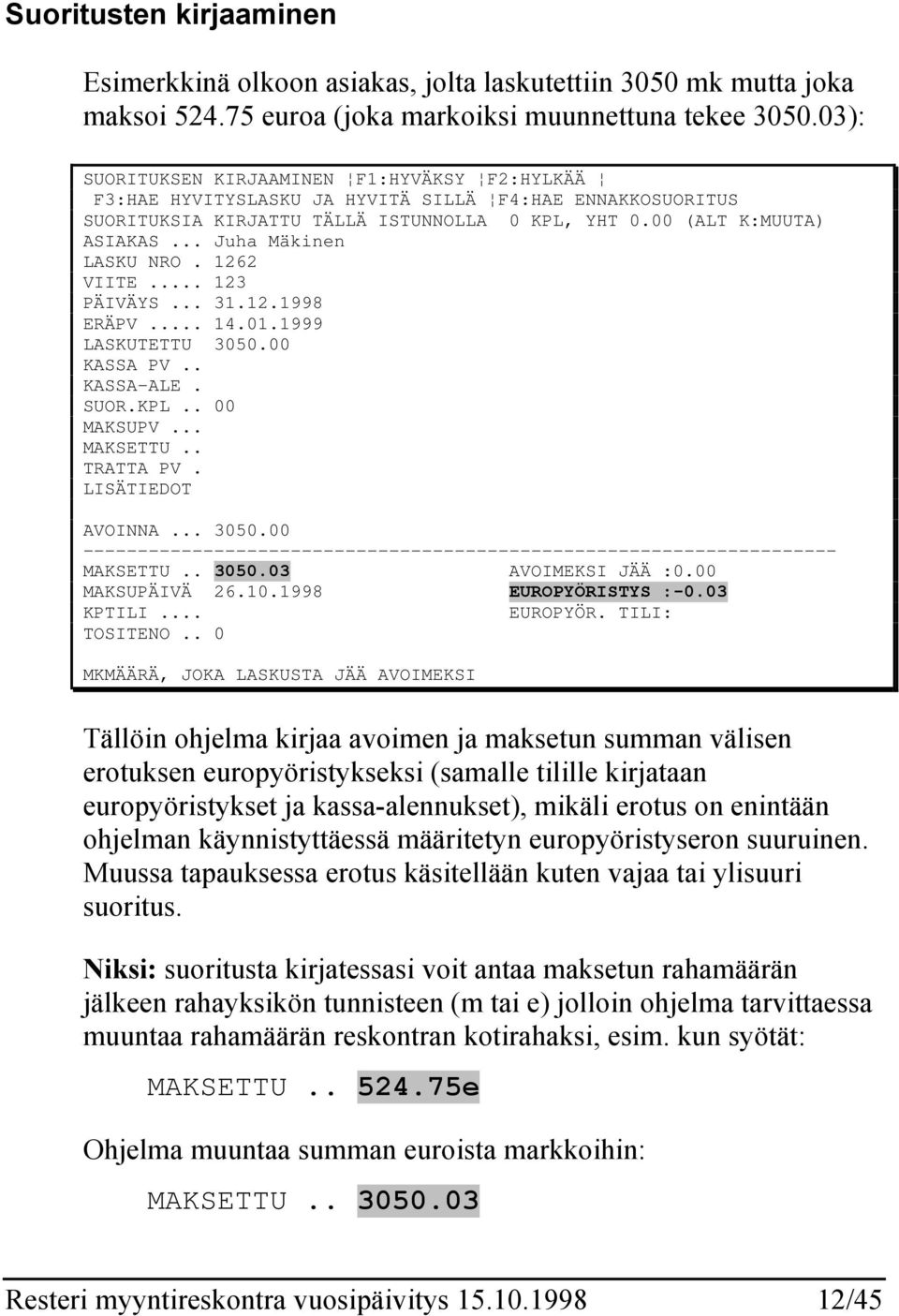 .. Juha Mäkinen LASKU NRO. 1262 VIITE... 123 PÄIVÄYS... 31.12.1998 ERÄPV... 14.01.1999 LASKUTETTU 3050.00 KASSA PV.. KASSA-ALE. SUOR.KPL.. 00 MAKSUPV... MAKSETTU.. TRATTA PV. LISÄTIEDOT AVOINNA... 3050.00 --------------------------------------------------------------------- MAKSETTU.