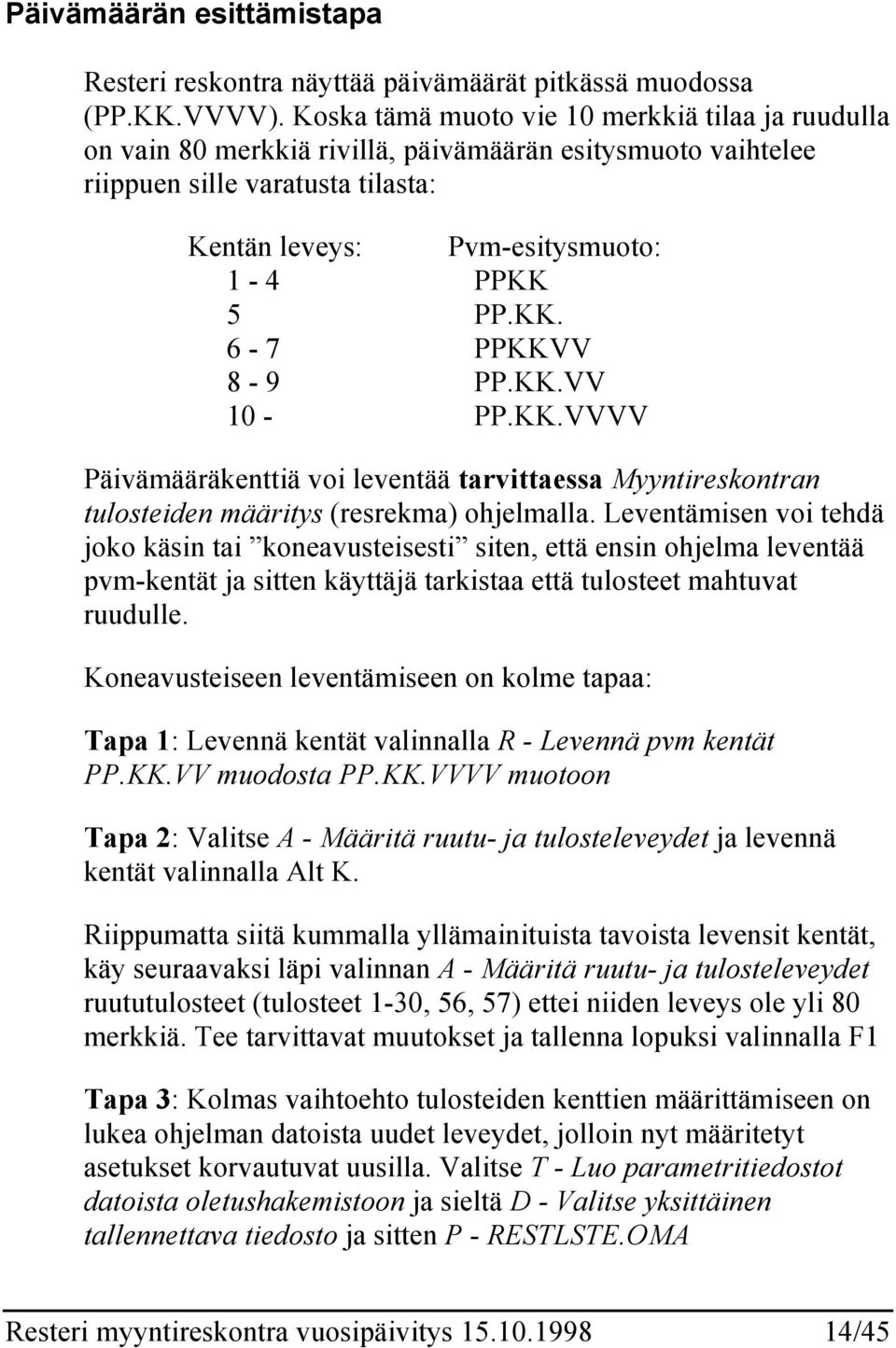 5 PP.KK. 6-7 PPKKVV 8-9 PP.KK.VV 10 - PP.KK.VVVV Päivämääräkenttiä voi leventää tarvittaessa Myyntireskontran tulosteiden määritys (resrekma) ohjelmalla.