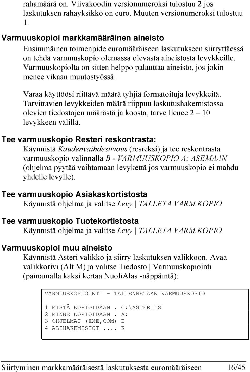 Varmuuskopiolta on sitten helppo palauttaa aineisto, jos jokin menee vikaan muutostyössä. Varaa käyttöösi riittävä määrä tyhjiä formatoituja levykkeitä.