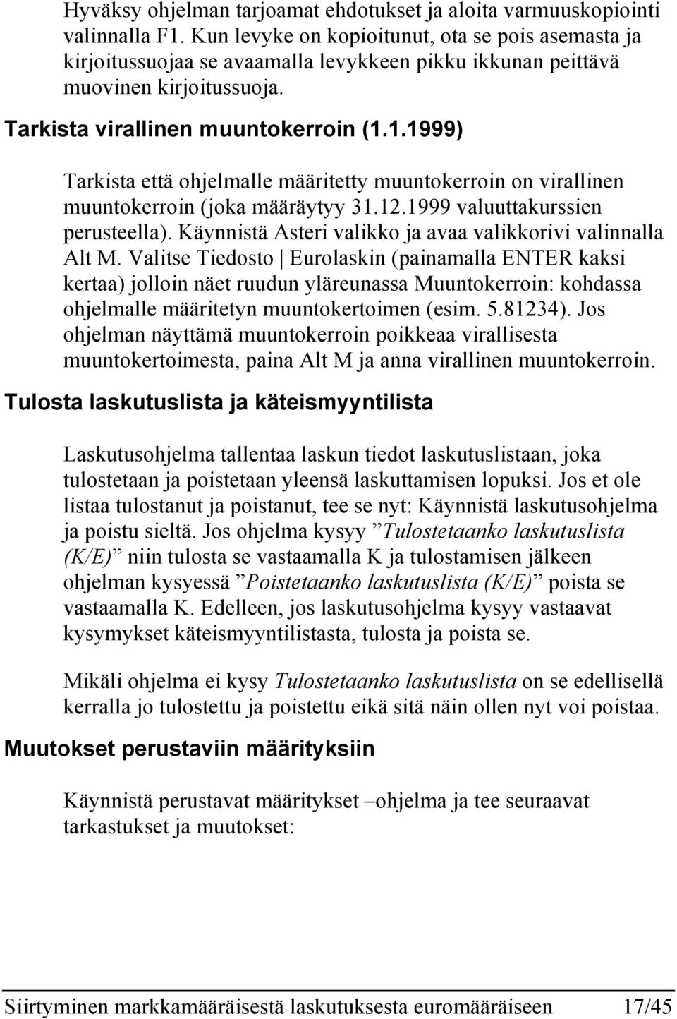 1.1999) Tarkista että ohjelmalle määritetty muuntokerroin on virallinen muuntokerroin (joka määräytyy 31.12.1999 valuuttakurssien perusteella).