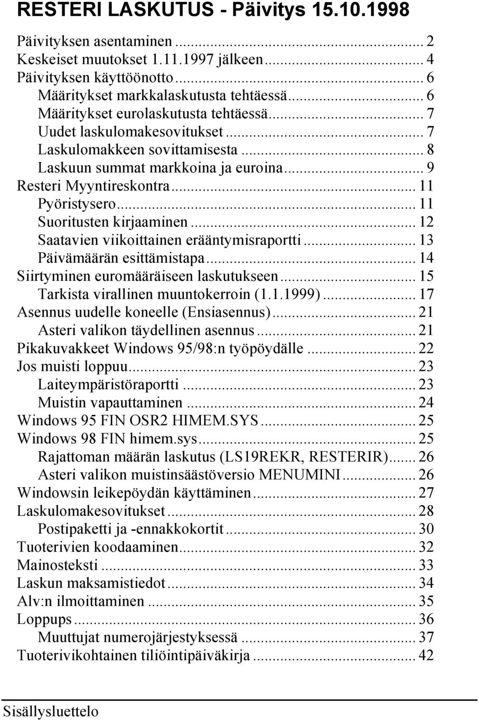 .. 11 Suoritusten kirjaaminen... 12 Saatavien viikoittainen erääntymisraportti... 13 Päivämäärän esittämistapa... 14 Siirtyminen euromääräiseen laskutukseen... 15 Tarkista virallinen muuntokerroin (1.