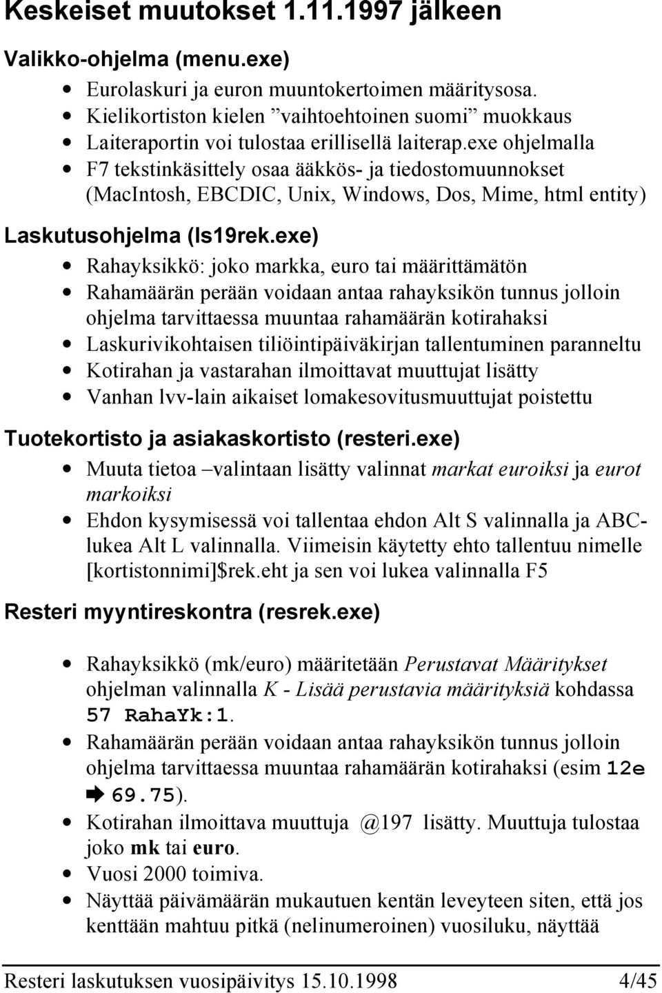 exe ohjelmalla F7 tekstinkäsittely osaa ääkkös- ja tiedostomuunnokset (MacIntosh, EBCDIC, Unix, Windows, Dos, Mime, html entity) Laskutusohjelma (ls19rek.