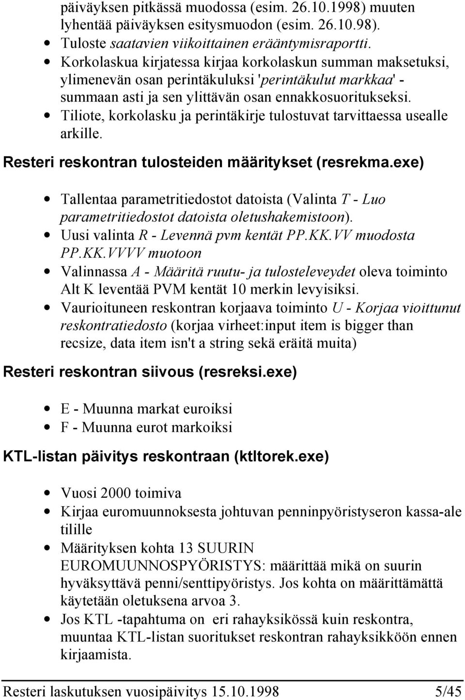Tiliote, korkolasku ja perintäkirje tulostuvat tarvittaessa usealle arkille. Resteri reskontran tulosteiden määritykset (resrekma.