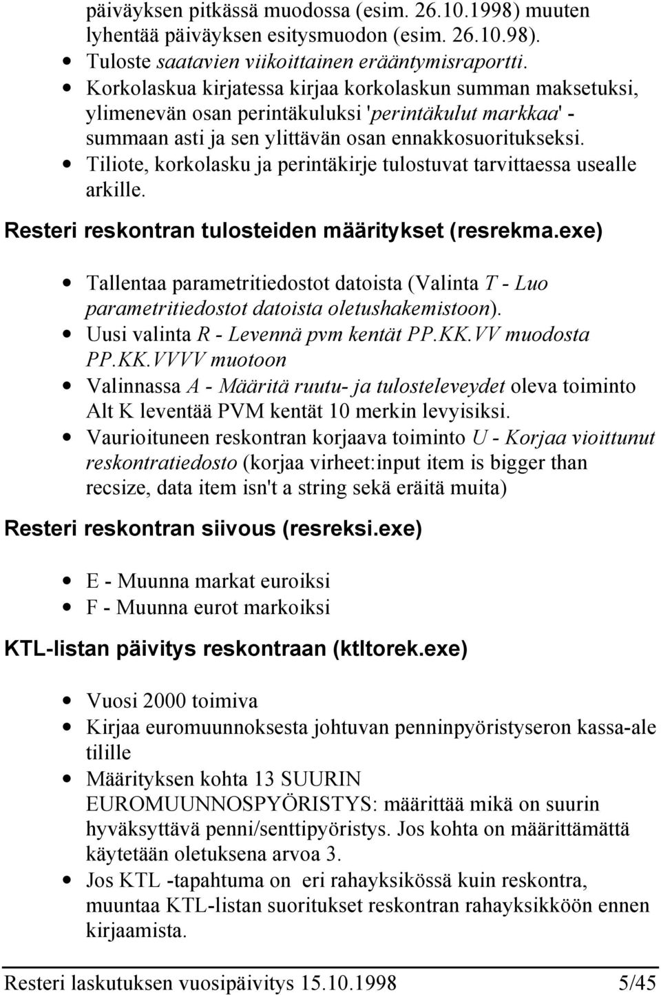 Tiliote, korkolasku ja perintäkirje tulostuvat tarvittaessa usealle arkille. Resteri reskontran tulosteiden määritykset (resrekma.