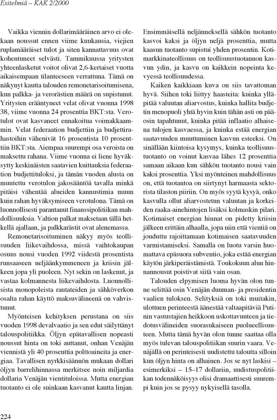 Tämä on näkynyt kautta talouden remonetarisoitumisena, kun palkka- ja verorästien määrä on supistunut. Yritysten erääntyneet velat olivat vuonna 1998 38, viime vuonna 24 prosenttia BKT:sta.