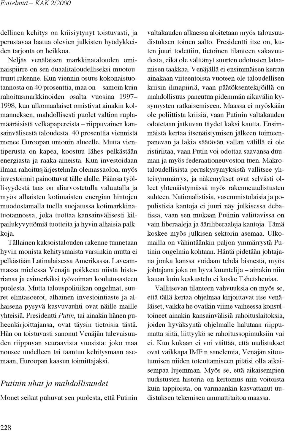 Kun viennin osuus kokonaistuotannosta on 40 prosenttia, maa on samoin kuin rahoitusmarkkinoiden osalta vuosina 1997 1998, kun ulkomaalaiset omistivat ainakin kolmanneksen, mahdollisesti puolet