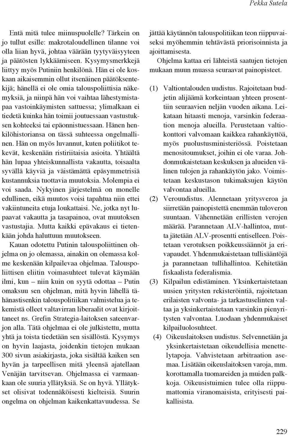 Hän ei ole koskaan aikaisemmin ollut itsenäinen päätöksentekijä; hänellä ei ole omia talouspoliittisia näkemyksiä, ja niinpä hän voi vaihtaa lähestymistapaa vastoinkäymisten sattuessa; ylimalkaan ei