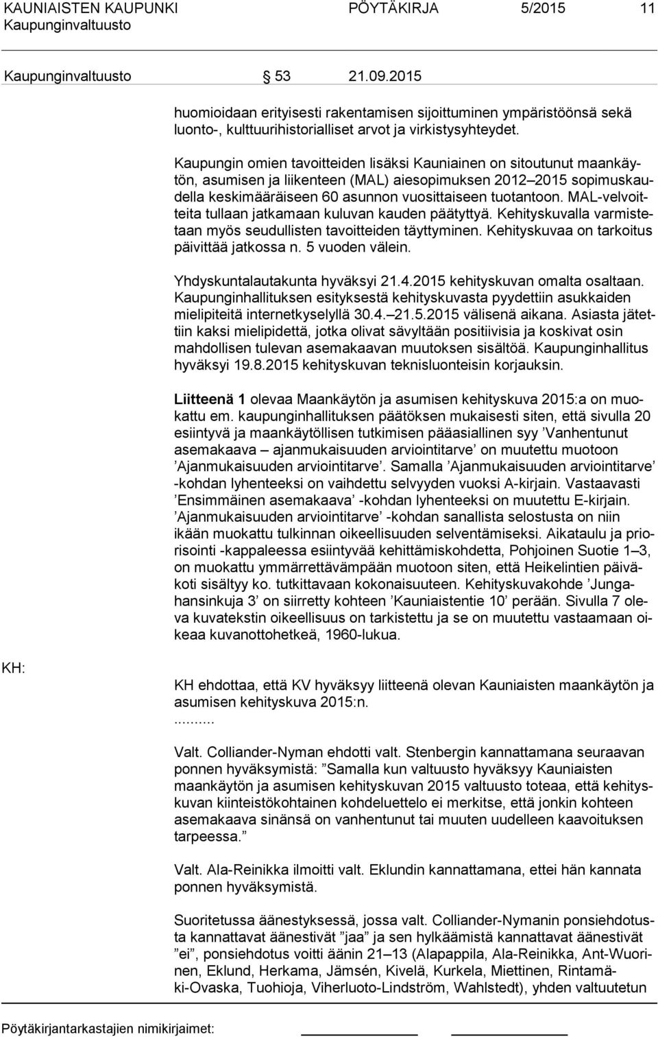 MAL-vel voittei ta tullaan atkamaan kuluvan kauden päätyttyä. Kehityskuvalla var mis tetaan myös seudullisten tavoitteiden täyttyminen. Kehityskuvaa on tarkoitus päi vit tää atkossa n.