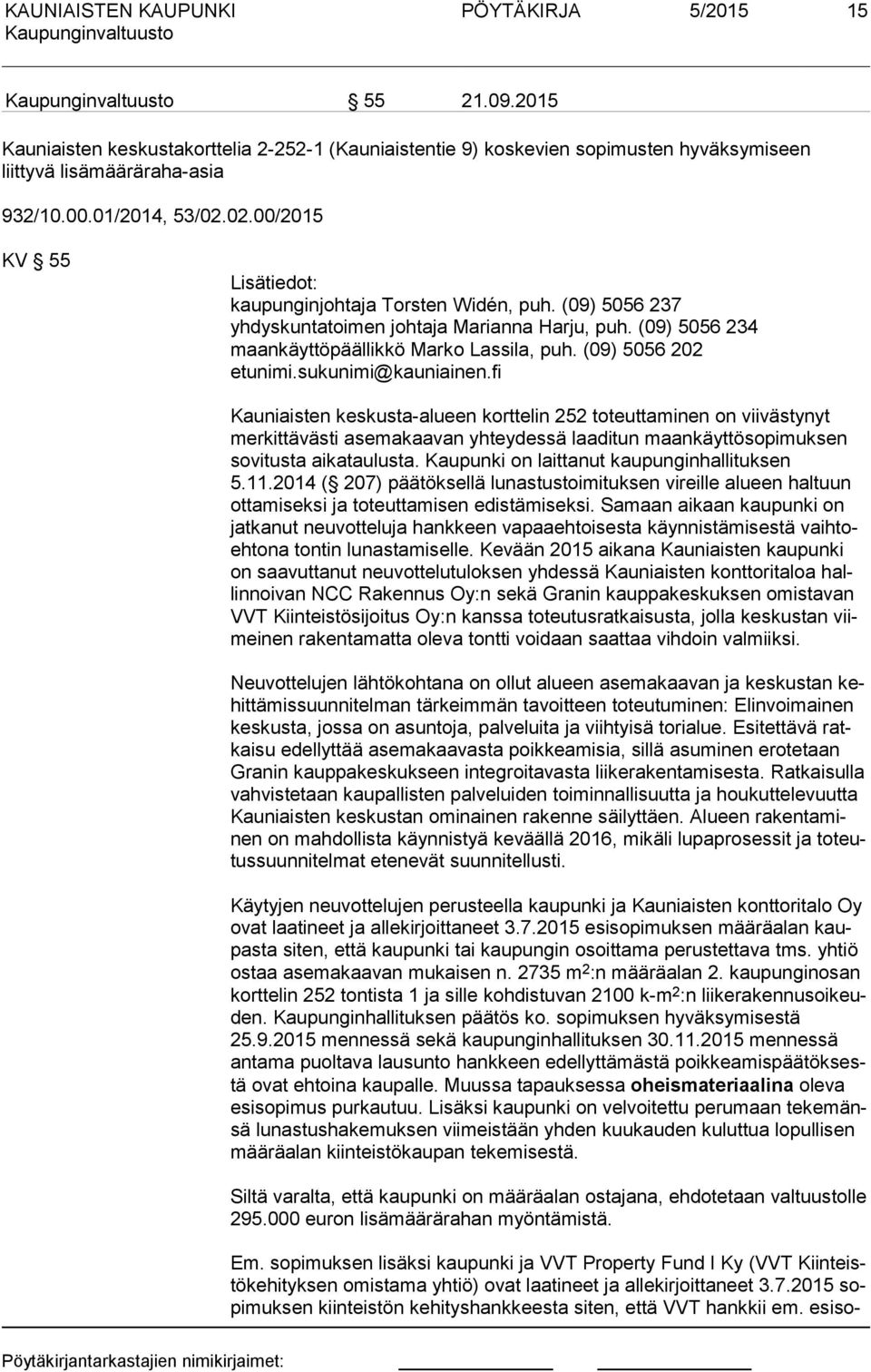 sukunimi@kauniainen.fi Kauniaisten keskusta-alueen korttelin 252 toteuttaminen on viivästynyt mer kit tä väs ti asemakaavan yhteydessä laaditun maankäyttösopimuksen so vi tus ta aikataulusta.