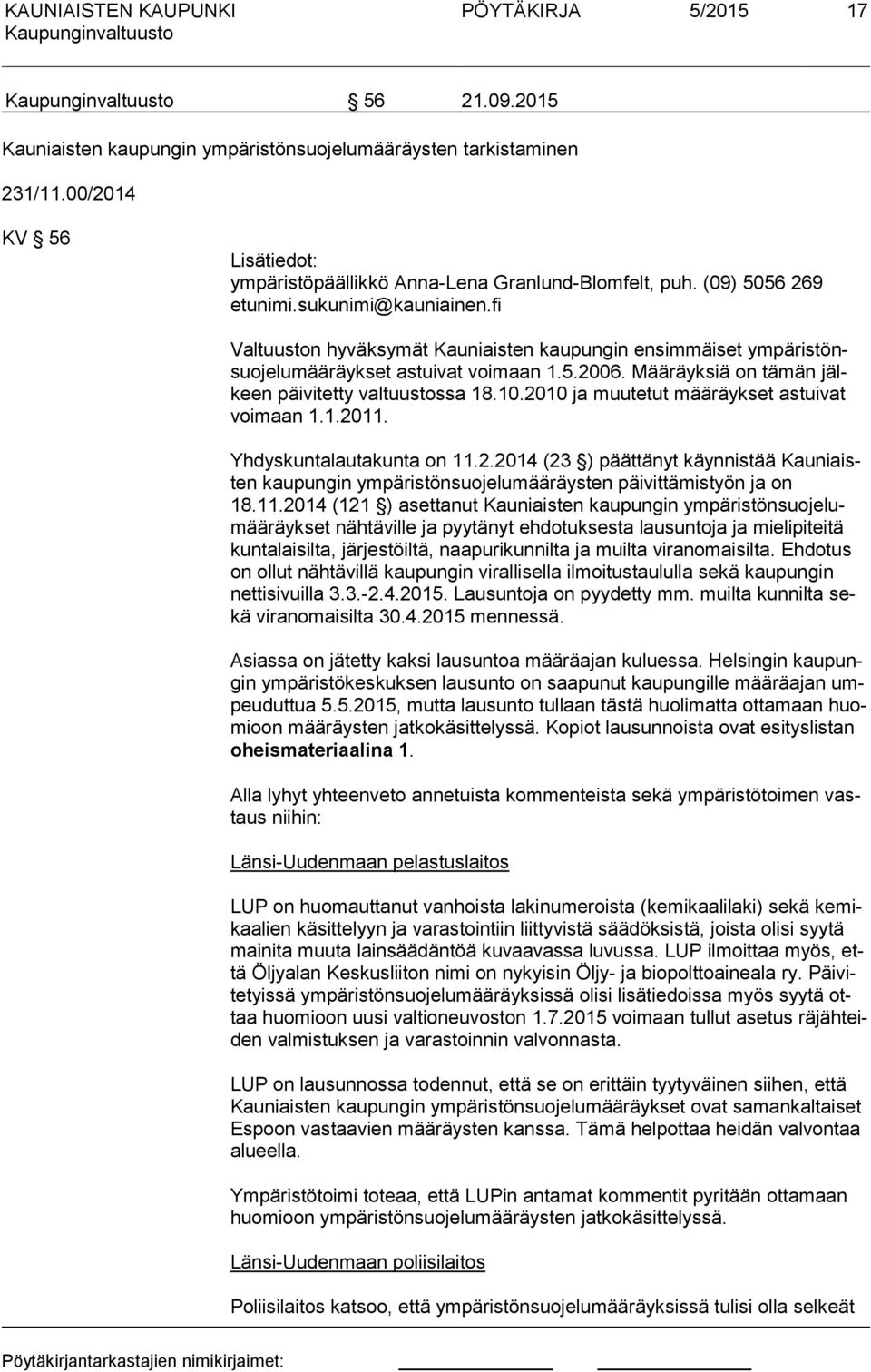 Määräyksiä on tämän älkeen päivitetty valtuustossa 18.10.2010 a muutetut määräykset astuivat voi maan 1.1.2011. Yhdyskuntalautakunta on 11.2.2014 (23 ) päättänyt käynnistää Kau niaisten kaupungin ympäristönsuoelumääräysten päivittämistyön a on 18.