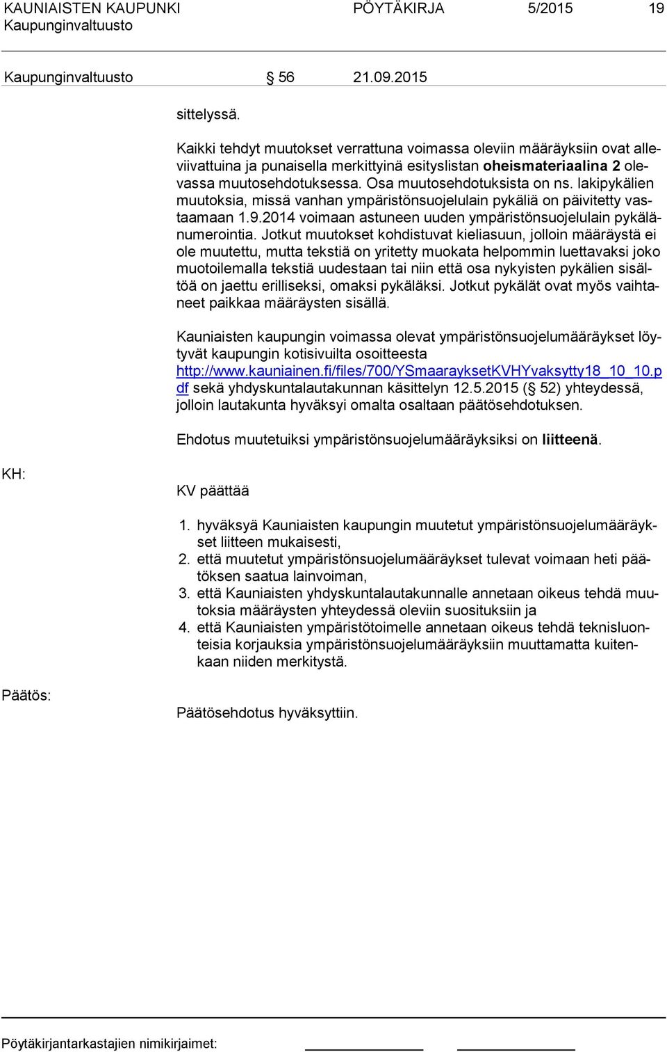 Osa muutosehdotuksista on ns. lakipykälien muu tok sia, missä vanhan ympäristönsuoelulain pykäliä on päivitetty vastaa maan 1.9.2014 voimaan astuneen uuden ympäristönsuoelulain py kä länu me roin tia.