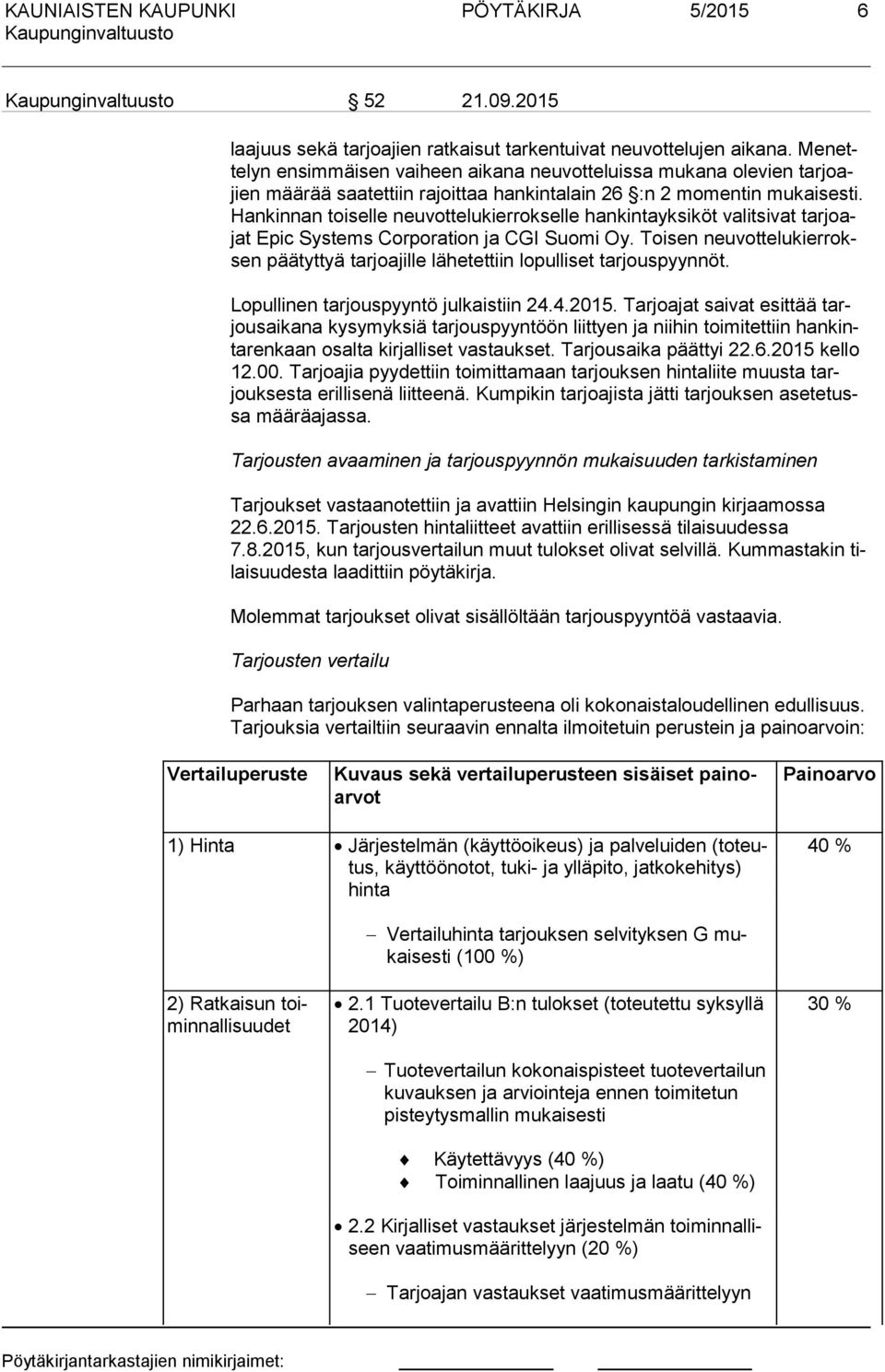 Han kin nan toiselle neuvottelukierrokselle hankintayksiköt valitsivat tar oaat Epic Systems Corporation a CGI Suomi Oy.