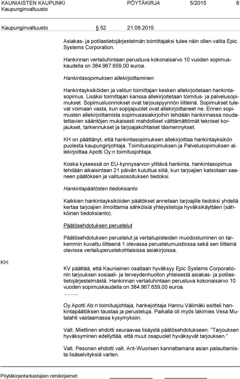 Hankintasopimuksen allekiroittaminen Hankintayksiköiden a valitun toimittaan kesken allekiroitetaan han kin taso pi mus. Lisäksi toimittaan kanssa allekiroitetaan toimitus- a pal ve lu so pimuk set.