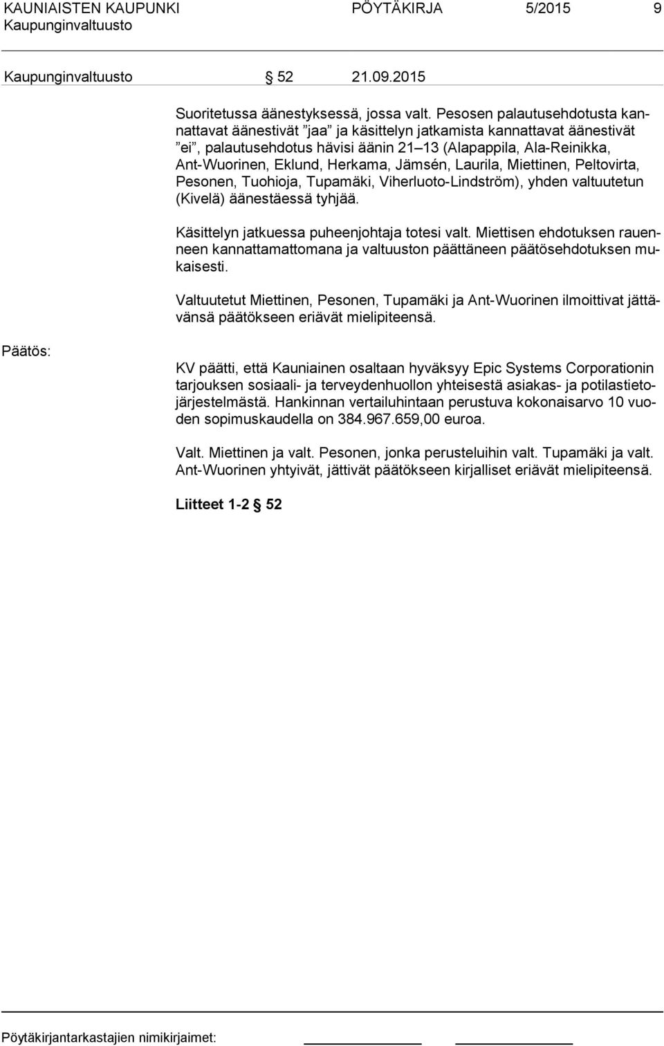 Jämsén, Laurila, Miettinen, Peltovirta, Pe so nen, Tuohioa, Tupamäki, Viherluoto-Lindström), yhden valtuutetun (Ki ve lä) äänestäessä tyhää. Käsittelyn atkuessa puheenohtaa totesi valt.