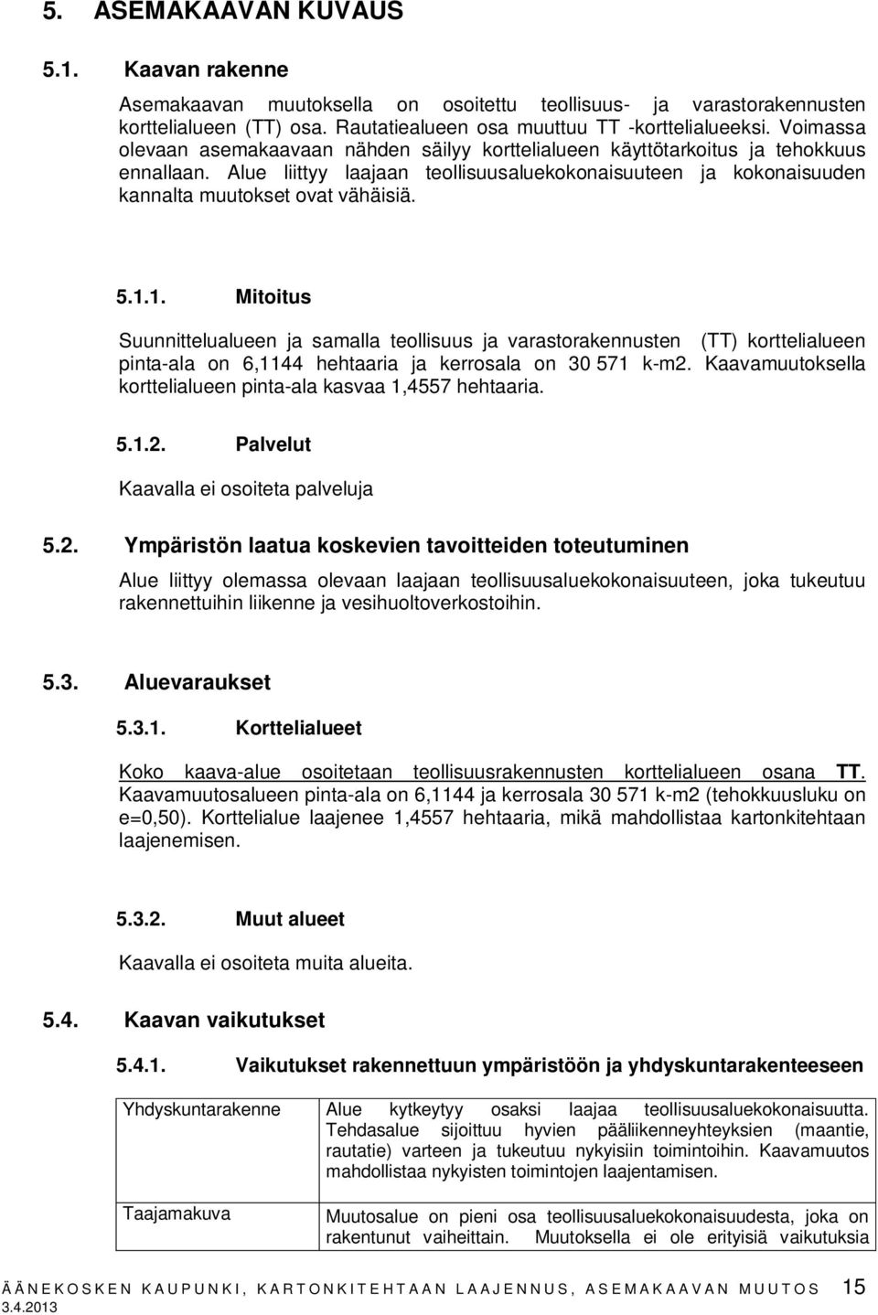 5.1.1. Mitoitus Suunnittelualueen ja samalla teollisuus ja varastorakennusten (TT) korttelialueen pinta-ala on 6,1144 hehtaaria ja kerrosala on 30 571 k-m2.