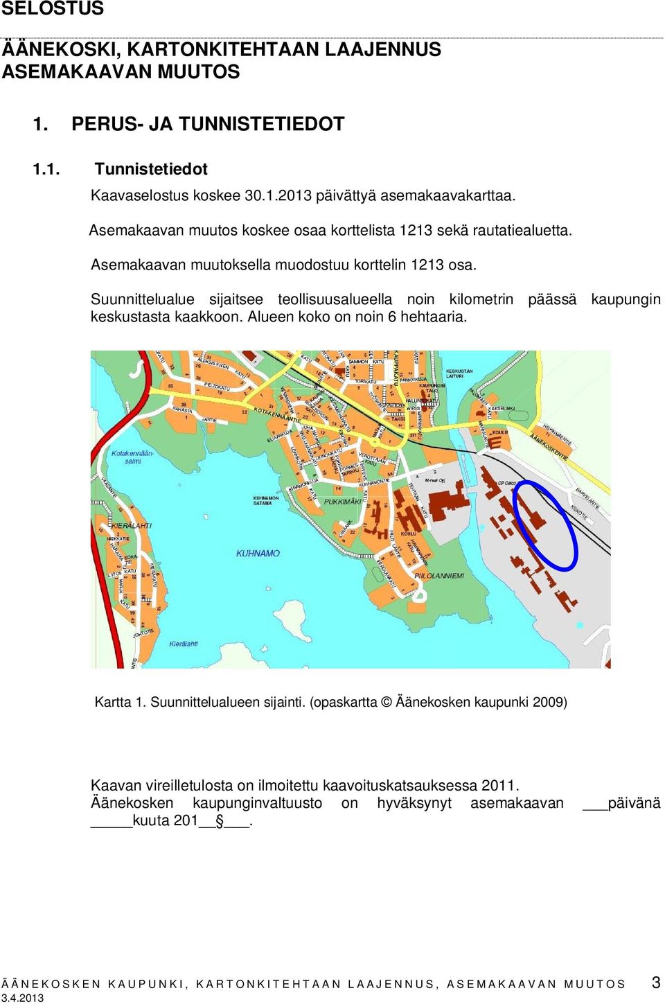 Suunnittelualue sijaitsee teollisuusalueella noin kilometrin päässä kaupungin keskustasta kaakkoon. Alueen koko on noin 6 hehtaaria. Kartta 1. Suunnittelualueen sijainti.