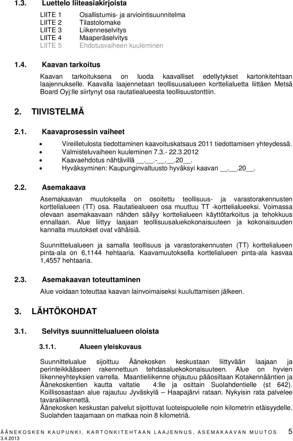 Kaavan tarkoitus Osallistumis- ja arviointisuunnitelma Tilastolomake Liikenneselvitys Maaperäselvitys Ehdotusvaiheen kuuleminen Kaavan tarkoituksena on luoda kaavalliset edellytykset kartonkitehtaan