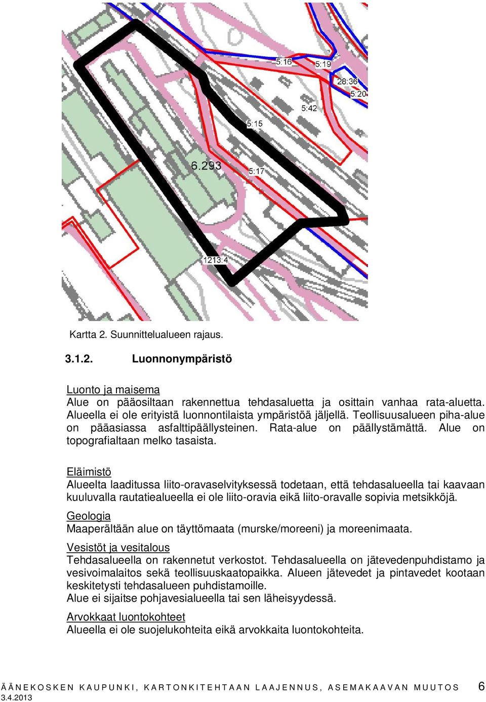 Eläimistö Alueelta laaditussa liito-oravaselvityksessä todetaan, että tehdasalueella tai kaavaan kuuluvalla rautatiealueella ei ole liito-oravia eikä liito-oravalle sopivia metsikköjä.